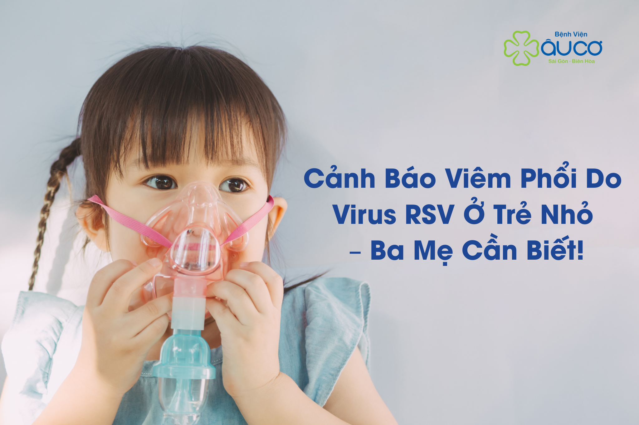 Cảnh Báo Viêm Phổi Do Virus RSV Ở Trẻ Nhỏ – Ba Mẹ Cần Biết! Canh Bao Viem Phoi Do Virus RSV O Tre Nho – Ba Me Can Biet
